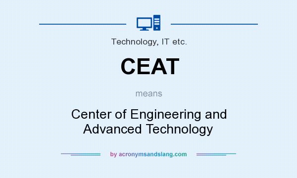 What does CEAT mean? It stands for Center of Engineering and Advanced Technology