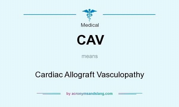 What does CAV mean? It stands for Cardiac Allograft Vasculopathy
