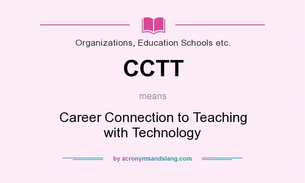 What does CCTT mean? It stands for Career Connection to Teaching with Technology