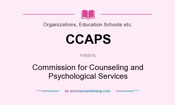 What does CCAPS mean? It stands for Commission for Counseling and Psychological Services