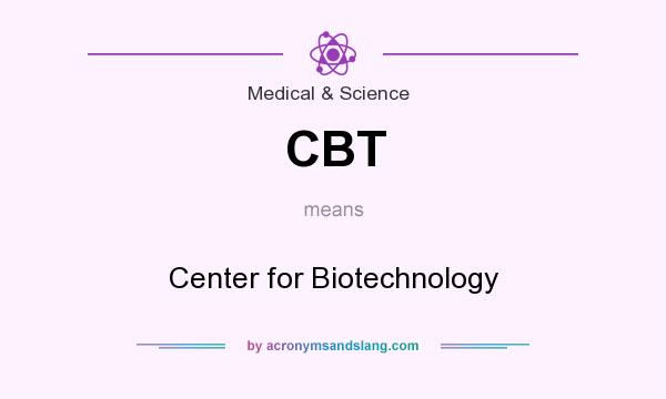 What does CBT mean? It stands for Center for Biotechnology