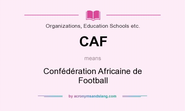 What does CAF mean? It stands for Confédération Africaine de Football