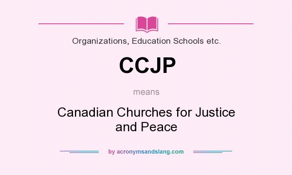 What does CCJP mean? It stands for Canadian Churches for Justice and Peace