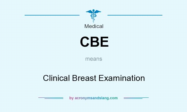 What does CBE mean? It stands for Clinical Breast Examination