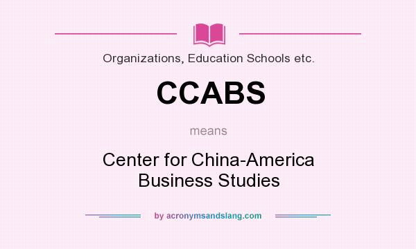 What does CCABS mean? It stands for Center for China-America Business Studies