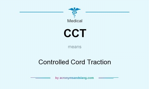 What does CCT mean? It stands for Controlled Cord Traction