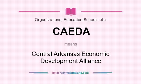 What does CAEDA mean? It stands for Central Arkansas Economic Development Alliance