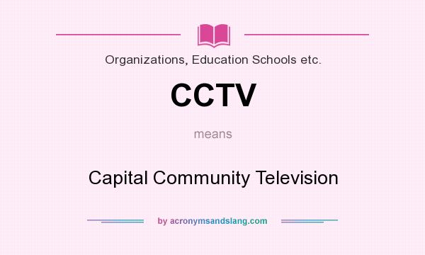 What does CCTV mean? It stands for Capital Community Television