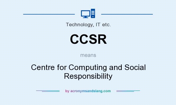 What does CCSR mean? It stands for Centre for Computing and Social Responsibility