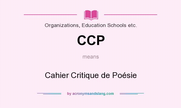 What does CCP mean? It stands for Cahier Critique de Poésie