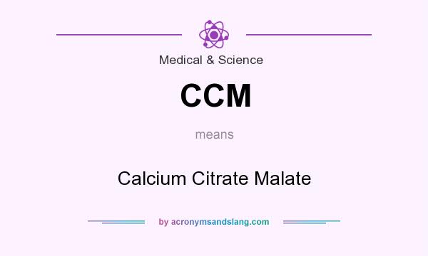 What does CCM mean? It stands for Calcium Citrate Malate