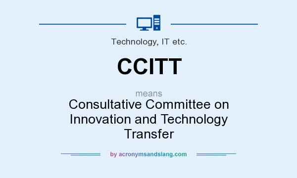 What does CCITT mean? It stands for Consultative Committee on Innovation and Technology Transfer