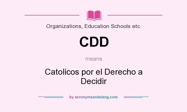 What does CDD mean? It stands for Catolicos por el Derecho a Decidir