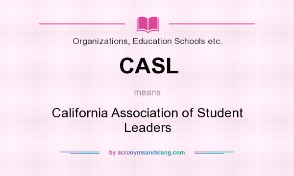 What does CASL mean? It stands for California Association of Student Leaders
