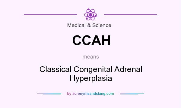 What does CCAH mean? It stands for Classical Congenital Adrenal Hyperplasia