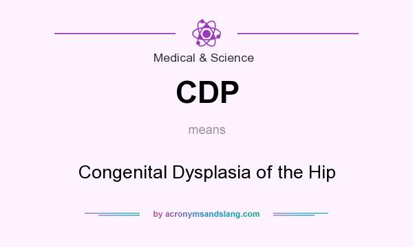 What does CDP mean? It stands for Congenital Dysplasia of the Hip