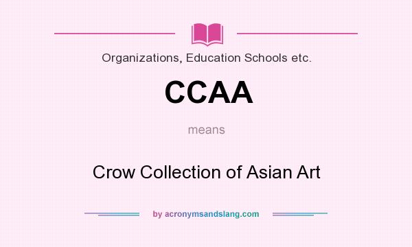 What does CCAA mean? It stands for Crow Collection of Asian Art