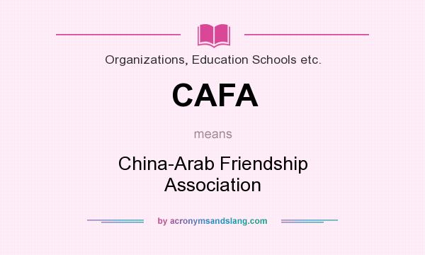 What does CAFA mean? It stands for China-Arab Friendship Association