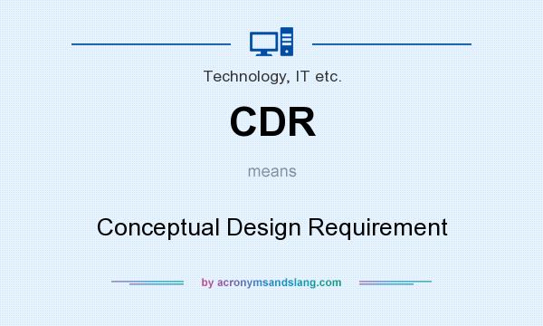 What does CDR mean? It stands for Conceptual Design Requirement