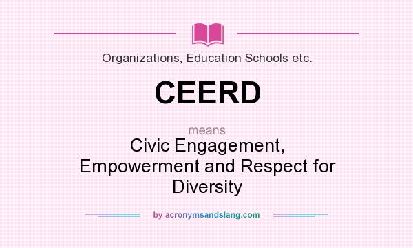What does CEERD mean? It stands for Civic Engagement, Empowerment and Respect for Diversity