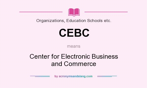 What does CEBC mean? It stands for Center for Electronic Business and Commerce