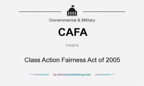 What does CAFA mean? It stands for Class Action Fairness Act of 2005