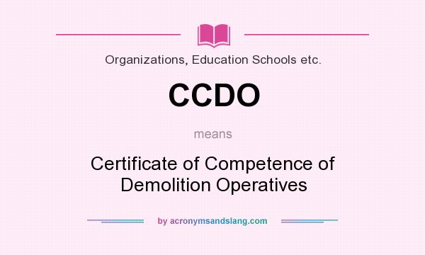 What does CCDO mean? It stands for Certificate of Competence of Demolition Operatives