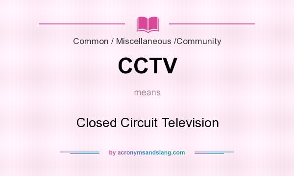 What does CCTV mean? It stands for Closed Circuit Television
