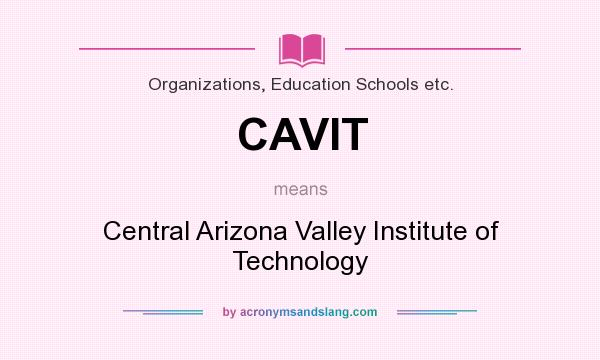 What does CAVIT mean? It stands for Central Arizona Valley Institute of Technology