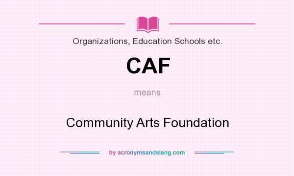 What does CAF mean? It stands for Community Arts Foundation