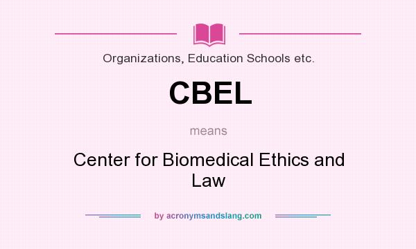 What does CBEL mean? It stands for Center for Biomedical Ethics and Law