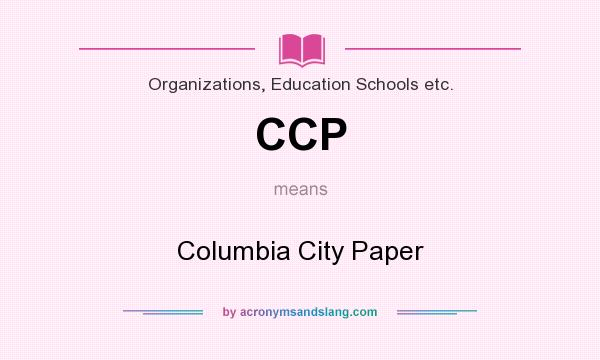 What does CCP mean? It stands for Columbia City Paper