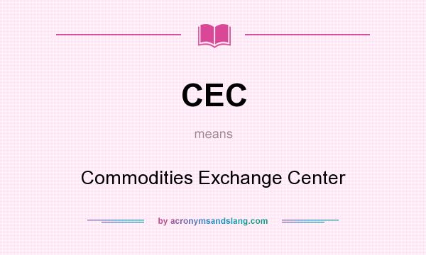 What does CEC mean? It stands for Commodities Exchange Center