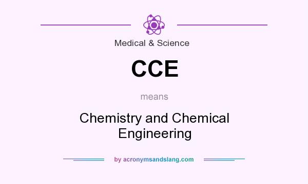 What does CCE mean? It stands for Chemistry and Chemical Engineering