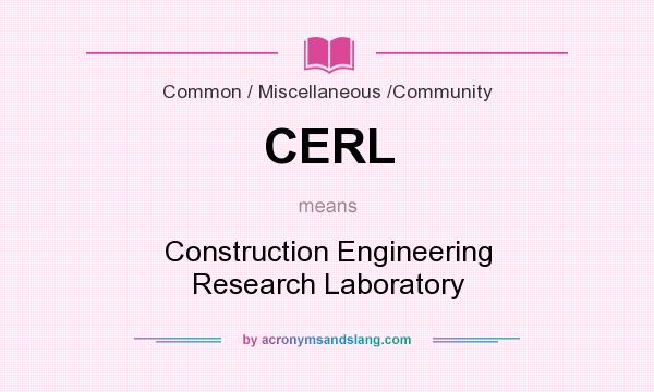 What does CERL mean? It stands for Construction Engineering Research Laboratory