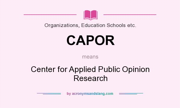 What does CAPOR mean? It stands for Center for Applied Public Opinion Research