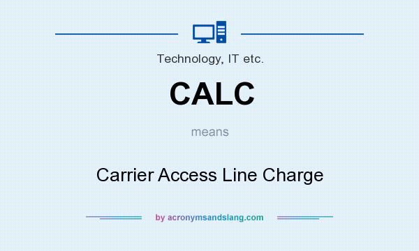 What does CALC mean? It stands for Carrier Access Line Charge