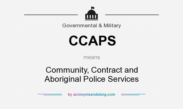 What does CCAPS mean? It stands for Community, Contract and Aboriginal Police Services