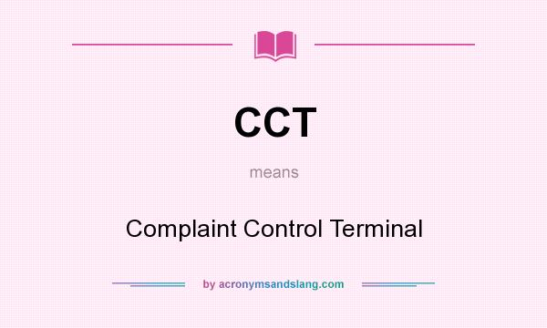 What does CCT mean? It stands for Complaint Control Terminal