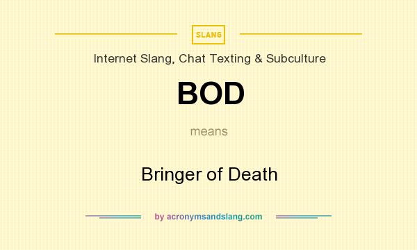 What does BOD mean? It stands for Bringer of Death