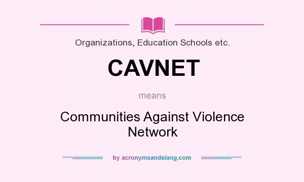 What does CAVNET mean? It stands for Communities Against Violence Network