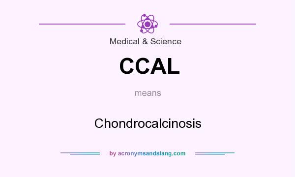 What does CCAL mean? It stands for Chondrocalcinosis