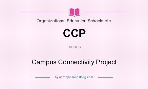 What does CCP mean? It stands for Campus Connectivity Project