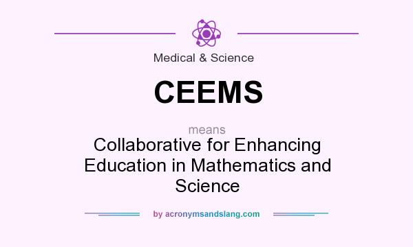 What does CEEMS mean? It stands for Collaborative for Enhancing Education in Mathematics and Science