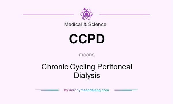 What does CCPD mean? It stands for Chronic Cycling Peritoneal Dialysis