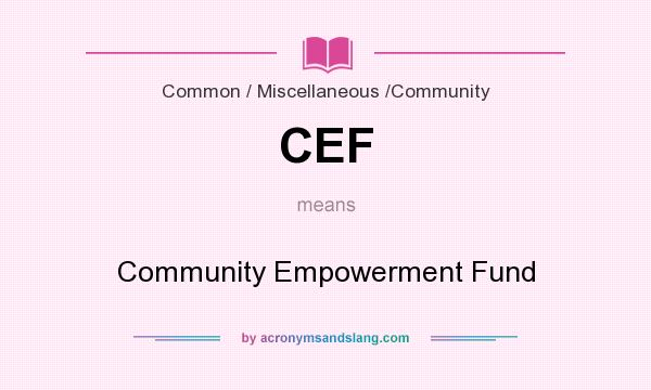 What does CEF mean? It stands for Community Empowerment Fund