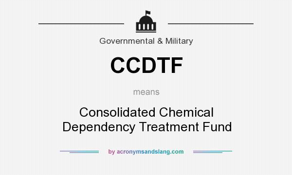 What does CCDTF mean? It stands for Consolidated Chemical Dependency Treatment Fund