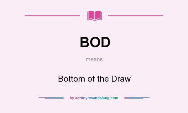 What does BOD mean? It stands for Bottom of the Draw