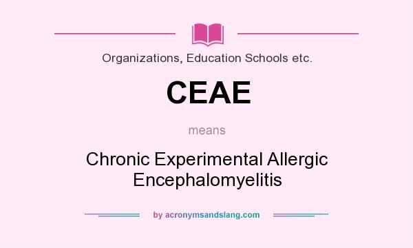 What does CEAE mean? It stands for Chronic Experimental Allergic Encephalomyelitis