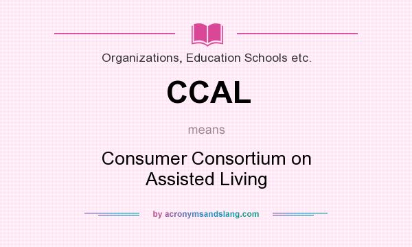 What does CCAL mean? It stands for Consumer Consortium on Assisted Living